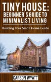 Tiny House: Beginner's Guide to Minimalist Living: Building Your Small Home Guide (Homesteading Freedom) (eBook, ePUB)
