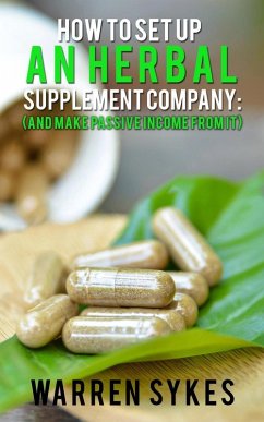 Cover How to Setup an Herbal Supplement Company: (And Make Passive Income From It) (eBook, ePUB)