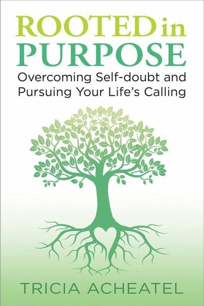 Rooted in Purpose: Overcoming Self-doubt and Pursuing Your Life's Calling (eBook, ePUB) Rooted in Purpose: Overcoming Self-doubt and Pursuing Your Life's Calling (eBook, ePUB)