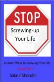 Stop Screwing-up Your Life: A Dozen Ways To Totally Screw-up Your Life...Avoid Them (eBook, ePUB)