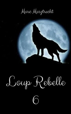 Loup Rebelle 6 (La Guerre Des Loups, #7) (eBook, ePUB) - Mosztrecht, Marc