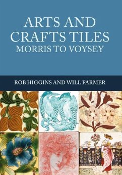 Arts and Crafts Tiles: Morris to Voysey - Higgins, Rob; Farmer, Will