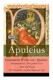 Gesammelte Werke von Apuleius: Metamorphosen - Der goldene Esel + Amor und Psyche + Die Geschichte von dem Mann im Faß