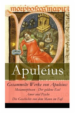 Gesammelte Werke von Apuleius: Metamorphosen - Der goldene Esel + Amor und Psyche + Die Geschichte von dem Mann im Faß - Apuleius; Rode, August