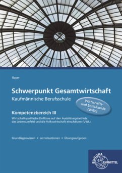 Schwerpunkt Gesamtwirtschaft Kaufmännische Berufsschule - Kompetenzbereich III - Bayer, Ulrich