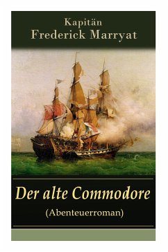 Der alte Commodore (Abenteuerroman): Ein fesselnder Seeroman - Kapitan Marryat, Frederick