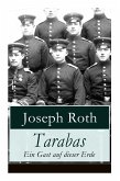 Tarabas - Ein Gast auf dieser Erde: Rastloses Leben von Oberst Nikolaus Tarabas (Historischer Roman - Erster Weltkrieg)