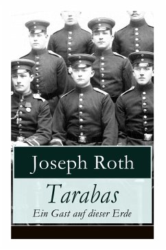 Tarabas - Ein Gast auf dieser Erde: Rastloses Leben von Oberst Nikolaus Tarabas (Historischer Roman - Erster Weltkrieg) - Roth, Joseph