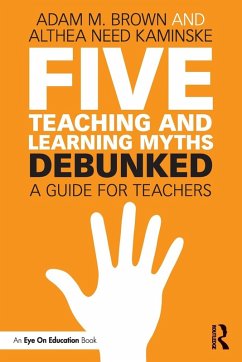 Five Teaching and Learning Myths-Debunked - Brown, Adam M.; Need Kaminske, Althea