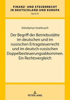 Der Begriff der Betriebsstätte im deutschen und im russischen Ertragsteuerrecht und im deutsch-russischen Doppelbesteuerungsabkommen. Ein Rechtsvergleich - Izrailevych, Volodymyr