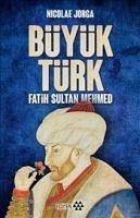 Büyük Türk - Fatih Sultan Mehmed - Jorga, Nicolae