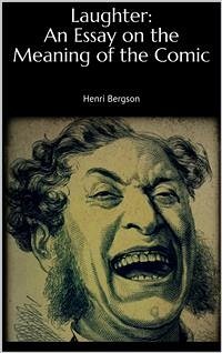 Laughter: An Essay on the Meaning of the Comic (eBook, ePUB) - Bergson, Henri