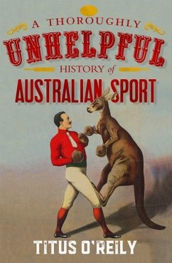 A Thoroughly Unhelpful History of Australian Sport - O'Reily, Titus