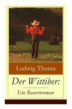 Der Wittiber: Ein Bauernroman: Unsentimentale Schilderungen agrarischen Lebens - Thoma, Ludwig