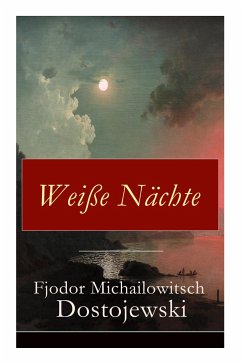 Weiße Nächte: Aus den Memoiren eines Träumers (Ein empfindsamer Roman) - Dostojewski, Fjodor Michailowitsch