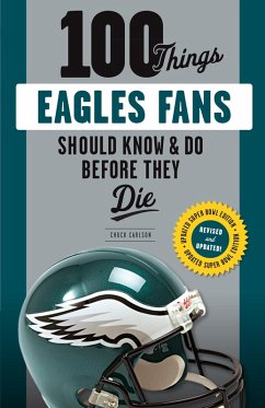 100 Things Eagles Fans Should Know & Do Before They Die (eBook, ePUB) - Carlson, Chuck