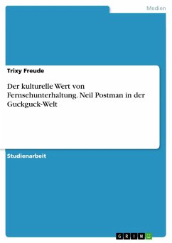 Der kulturelle Wert von Fernsehunterhaltung. Neil Postman in der Guckguck-Welt (eBook, PDF) - Freude, Trixy