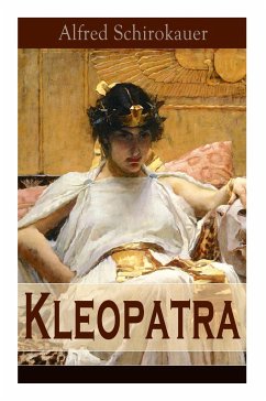 Kleopatra: Lebensgeschichte der legendären ägyptischen Königin (Historischer Roman) - Schirokauer, Alfred