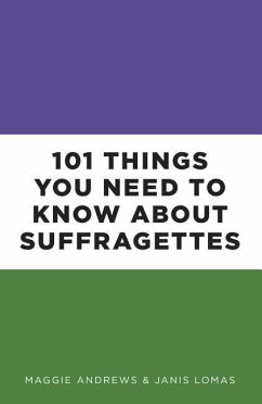 101 Things You Need to Know About Suffragettes - Andrews, Professor Maggie; Lomas, Dr Janis