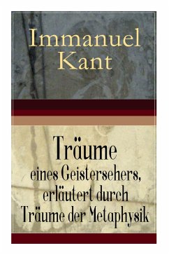 Träume eines Geistersehers, erläutert durch Träume der Metaphysik: Ein verwickelter metaphysischer Knoten, den man nach Belieben auflösen oder abhauen - Kant, Immanuel