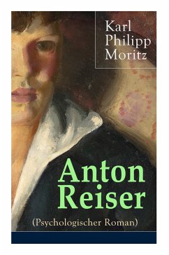 Anton Reiser (Psychologischer Roman): Einer der wichtigsten Bildungsromane deutscher Literatur - Moritz, Karl Philipp