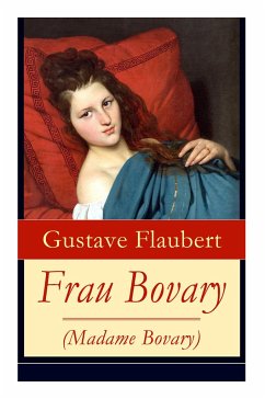 Frau Bovary (Madame Bovary): Emma Bovary, eine der faszinierendsten Frauen der Weltliteratur - Flaubert, Gustave