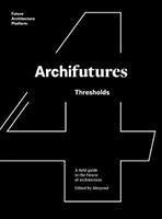 Archifutures : thresholds - Fiona Shipwright; Sophie Lovell
