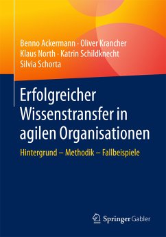 Erfolgreicher Wissenstransfer in agilen Organisationen (eBook, PDF) - Ackermann, Benno; Krancher, Oliver; North, Klaus; Schildknecht, Katrin; Schorta, Silvia