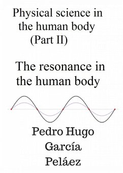 Physical Science in the Human Body (part II) The Resonance in the Human Body (eBook, ePUB) - Pelaez, Pedro Hugo Garcia