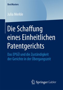 Die Schaffung eines Einheitlichen Patentgerichts (eBook, PDF) - Merkle, Julia