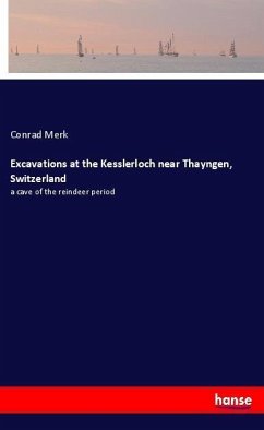 Excavations at the Kesslerloch near Thayngen, Switzerland - Merk, Conrad