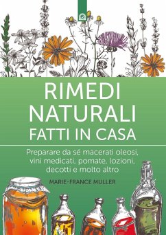 Rimedi naturali fatti in casa. Preparare da sé macerati oleosi, vini medicati, pomate, lozioni, decotti e molto altro Cover Rimedi naturali fatti in casa. Preparare da sé macerati oleosi, vini medicati, pomate, lozioni, decotti e molto altro