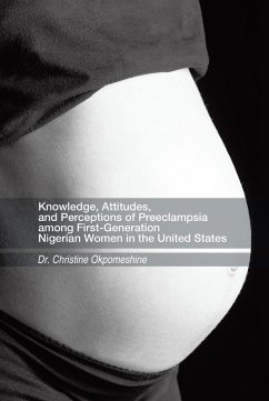 Knowledge, Attitudes, and Perceptions of Preeclampsia Among First-Generation Nigerian Women in the United States (eBook, ePUB) - Okpomeshine, Christine