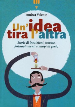 Un' idea tira l'altra. Storie di intuizioni, trovate, fortunati eventi e lampi di genio - Valente, Andrea