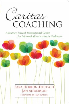 Caritas Coaching: A Journey Toward Transpersonal Caring For Informed Moral Action In Healthcare (eBook, ePUB) - Horton-Deutsch, Sara; Anderson, Jan