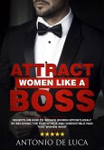 Attract Women Like a Boss: Secrets on How to Seduce Women Effortlessly by Becoming the Flirtatious and Irresistible Man That Women Want (Book Guide to Sexual Seduction and Dating advice for Men) (eBook, ePUB)