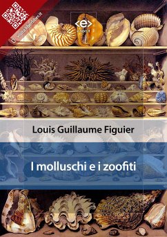 I molluschi e i zoofiti (eBook, ePUB) - Guillaume Figuier, Louis