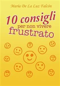 10 consigli per non vivere frustrato (eBook, PDF) - De La Luz Falcón, María