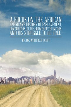 A Focus on the African American'S History of Enslavement, Contribution to the Growth of the Nation, and His Struggle to Be Free (eBook, ePUB) - Scott, Rv. Whitfield