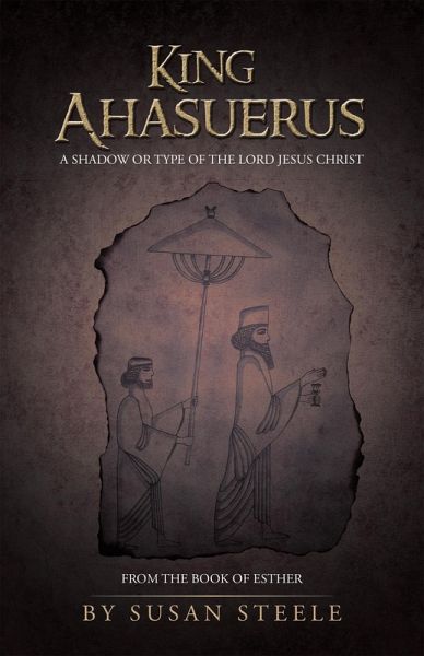 King Ahasuerus: a Shadow or Type of the Lord Jesus Christ (eBook, ePUB) King Ahasuerus: a Shadow or Type of the Lord Jesus Christ (eBook, ePUB)