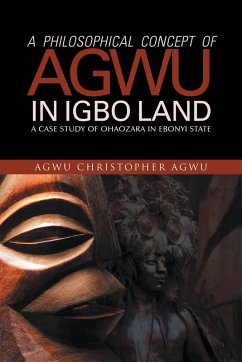 A Philosophical Concept of Agwu in Igbo Land (eBook, ePUB) - Agwu, Agwu Christopher