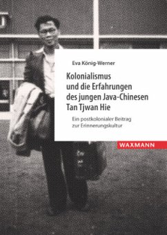 Kolonialismus und die Erfahrungen des jungen Java-Chinesen Tan Tjwan Hie - König-Werner, Eva