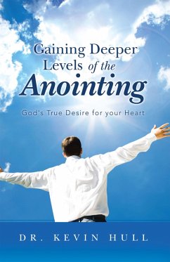Gaining Deeper Levels of the Anointing (eBook, ePUB) - Hull, Kevin