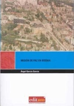 Misión de paz en Bosnia : España y sus fuerzas armadas en el conflicto yugoslavo - García García, Ángel