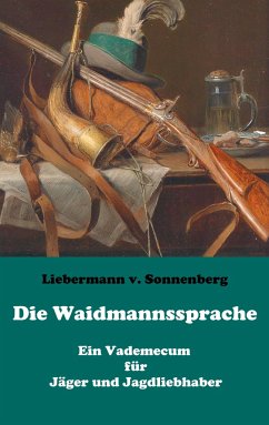 Die Waidmannssprache - Ein Vademecum für Jäger und Jagdliebhaber - Liebermann von Sonnenberg