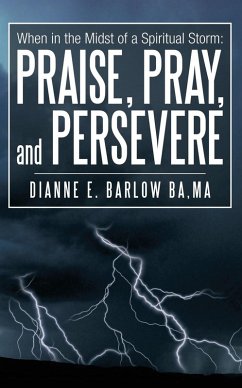 When in the Midst of a Spiritual Storm: Praise, Pray, and Persevere (eBook, ePUB) - Barlow, Dianne E.