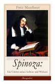 Spinoza: Ein Umriss seines Lebens und Wirkens (Biografie): Baruch de Spinoza - Lebensgeschichte, Philosophie und Theologie
