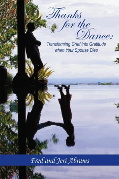Thanks for the Dance: Transforming Grief into Gratitude When Your Spouse Dies (eBook, ePUB) - Abrams, Fred; Abrams;, Jeri