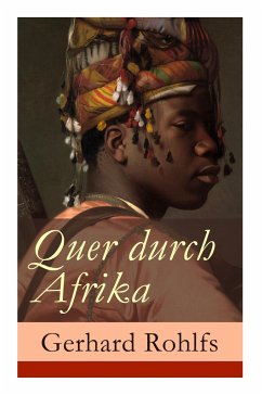 Quer durch Afrika: Die Erstdurchquerung der Sahara vom Mittelmeer zum Golf von Guinea 1865 - 1867 - Rohlfs, Gerhard