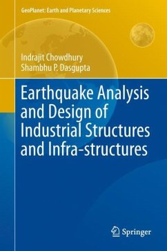 Earthquake Analysis and Design of Industrial Structures and Infra-structures - Chowdhury, Indrajit;Dasgupta, Shambhu P.